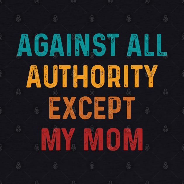 Funny Against All Authority - Except Mom by TeeTypo
